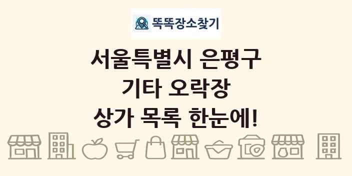 서울특별시 은평구 기타 오락장 상가 목록 및 정보