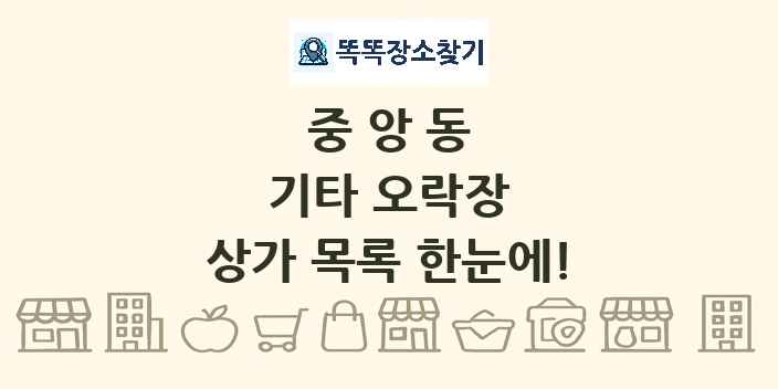 중앙동 기타 오락장 상가 목록 및 정보