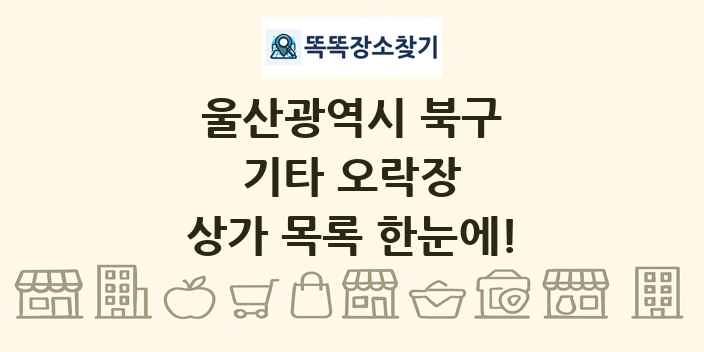 울산광역시 북구 기타 오락장 상가 목록 및 정보