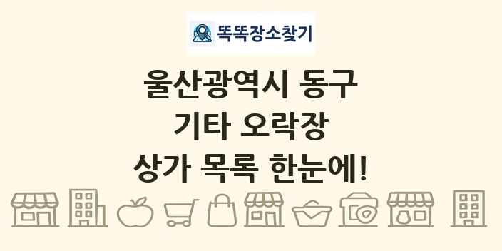 울산광역시 동구 기타 오락장 상가 목록 및 정보