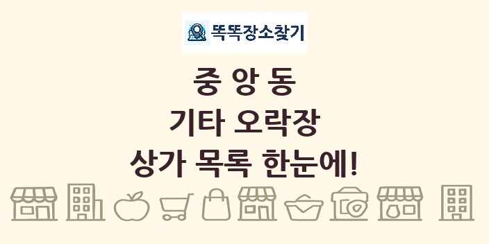 중앙동 기타 오락장 상가 목록 및 정보