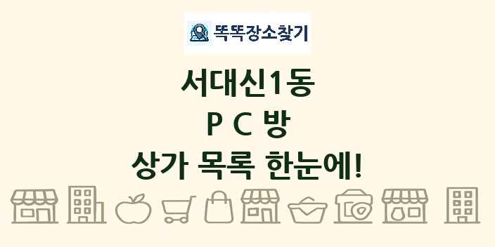 서대신1동 PC방 상가 목록 및 정보