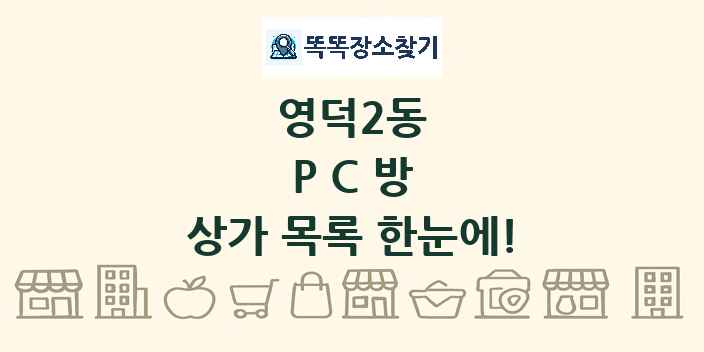 영덕2동 PC방 상가 목록 및 정보