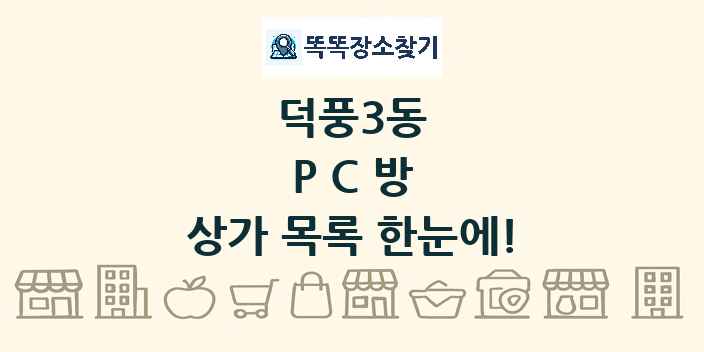 덕풍3동 PC방 상가 목록 및 정보