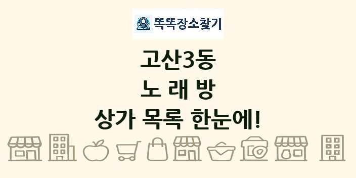 고산3동 노래방 상가 목록 및 정보