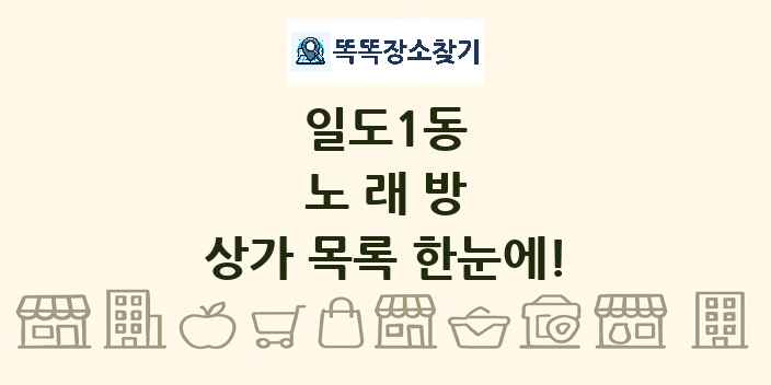 일도1동 노래방 상가 목록 및 정보