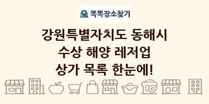 강원특별자치도 동해시 수상 해양 레저업 상가 목록 및 정보