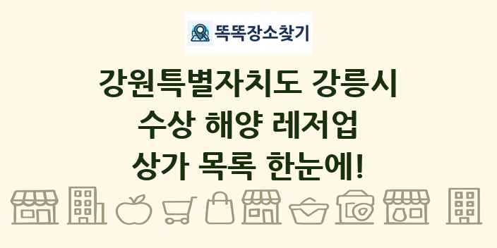 강원특별자치도 강릉시 수상 해양 레저업 상가 목록 및 정보