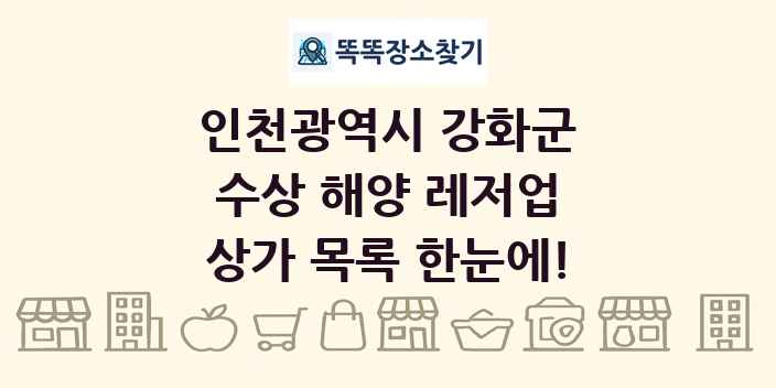 인천광역시 강화군 수상 해양 레저업 상가 목록 및 정보