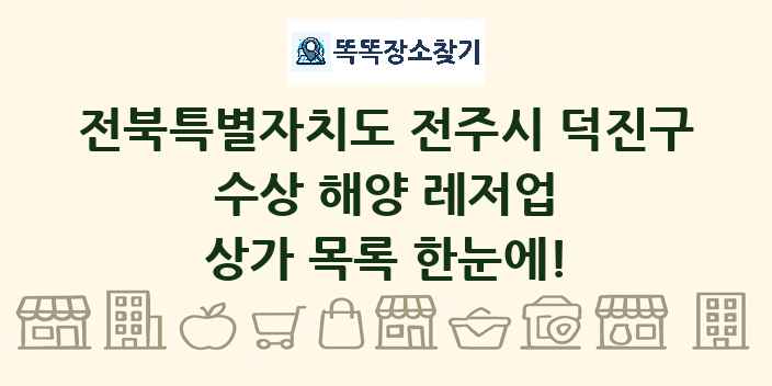 전북특별자치도 전주시 덕진구 수상 해양 레저업 상가 목록 및 정보