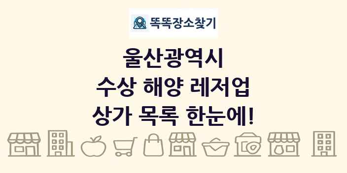 울산광역시 수상 해양 레저업 상가 목록 및 정보