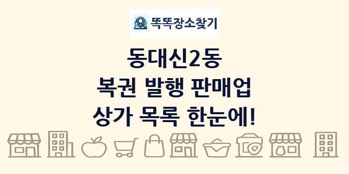 동대신2동 복권 발행 판매업 상가 목록 및 정보