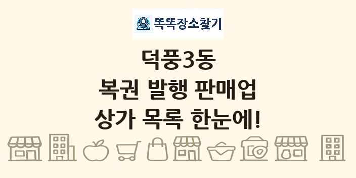 덕풍3동 복권 발행 판매업 상가 목록 및 정보
