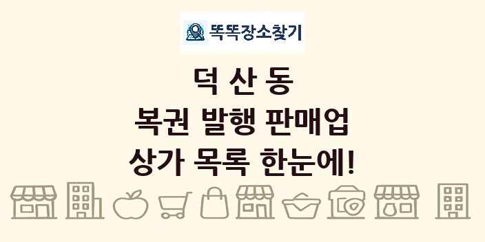 덕산동 복권 발행 판매업 상가 목록 및 정보