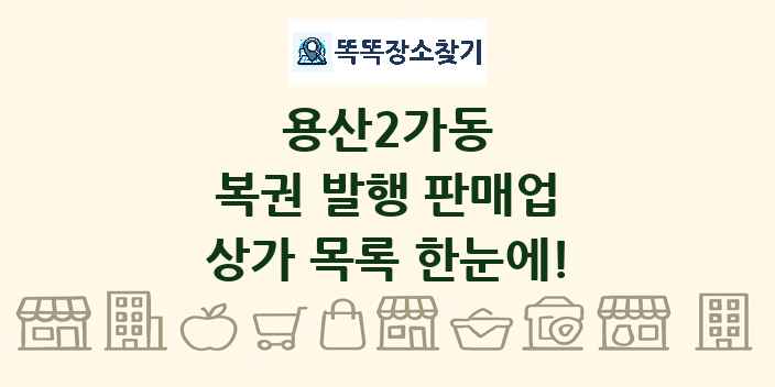 용산2가동 복권 발행 판매업 상가 목록 및 정보