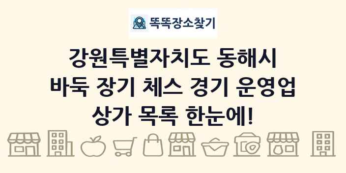 강원특별자치도 동해시 바둑 장기 체스 경기 운영업 상가 목록 및 정보