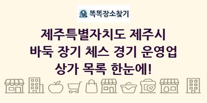 제주특별자치도 제주시 바둑 장기 체스 경기 운영업 상가 목록 및 정보