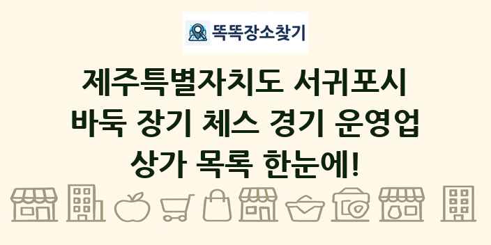 제주특별자치도 서귀포시 바둑 장기 체스 경기 운영업 상가 목록 및 정보