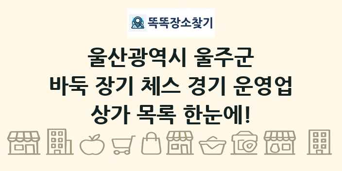 울산광역시 울주군 바둑 장기 체스 경기 운영업 상가 목록 및 정보