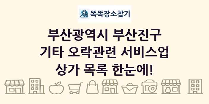 부산광역시 부산진구 기타 오락관련 서비스업 상가 목록 및 정보