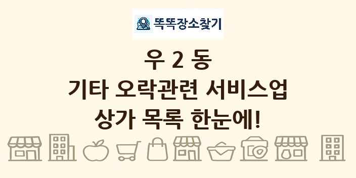 우2동 기타 오락관련 서비스업 상가 목록 및 정보