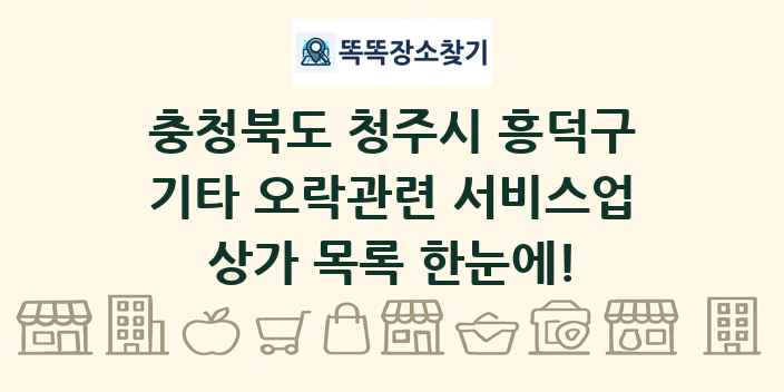 충청북도 청주시 흥덕구 기타 오락관련 서비스업 상가 목록 및 정보