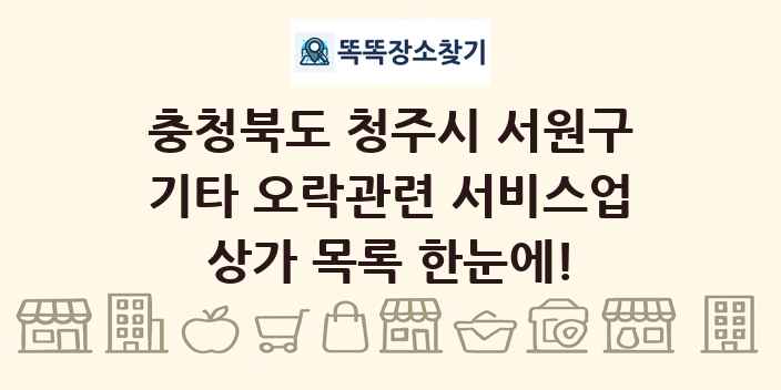 충청북도 청주시 서원구 기타 오락관련 서비스업 상가 목록 및 정보