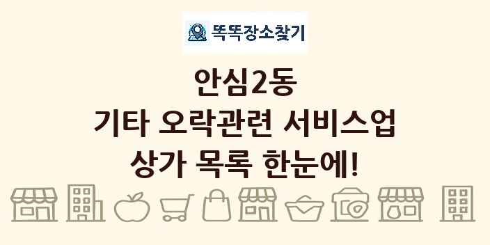 안심2동 기타 오락관련 서비스업 상가 목록 및 정보