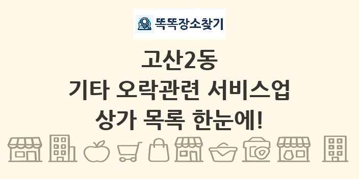 고산2동 기타 오락관련 서비스업 상가 목록 및 정보