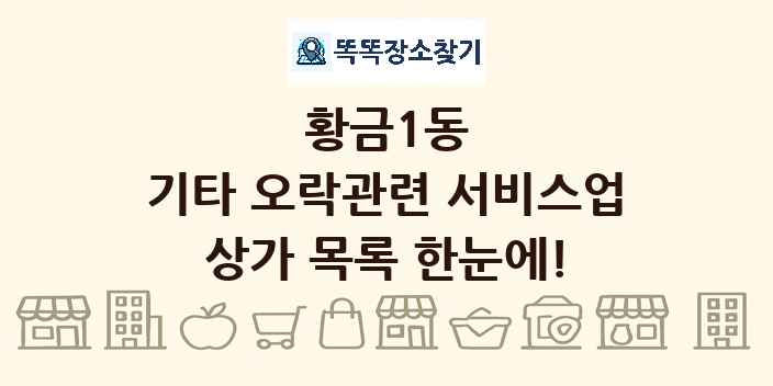 황금1동 기타 오락관련 서비스업 상가 목록 및 정보