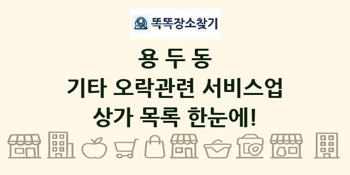 용두동 기타 오락관련 서비스업 상가 목록 및 정보