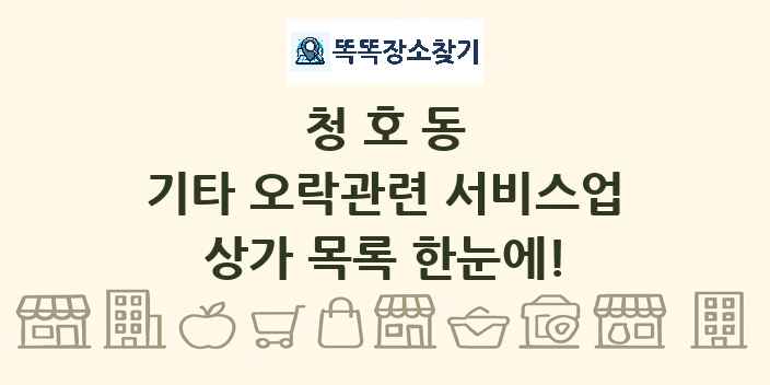 청호동 기타 오락관련 서비스업 상가 목록 및 정보