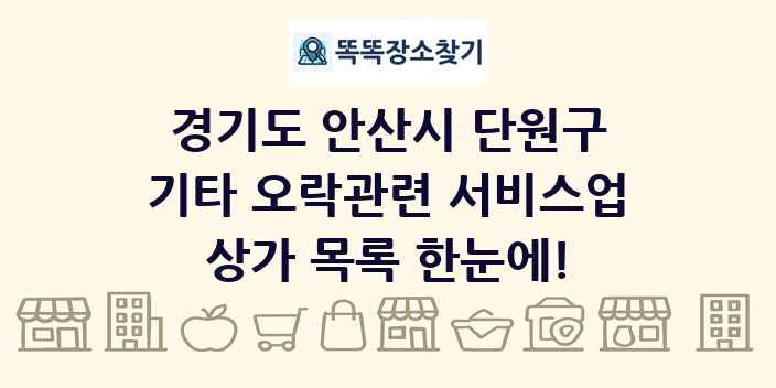경기도 안산시 단원구 기타 오락관련 서비스업 상가 목록 및 정보