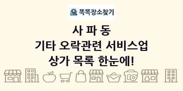 사파동 기타 오락관련 서비스업 상가 목록 및 정보