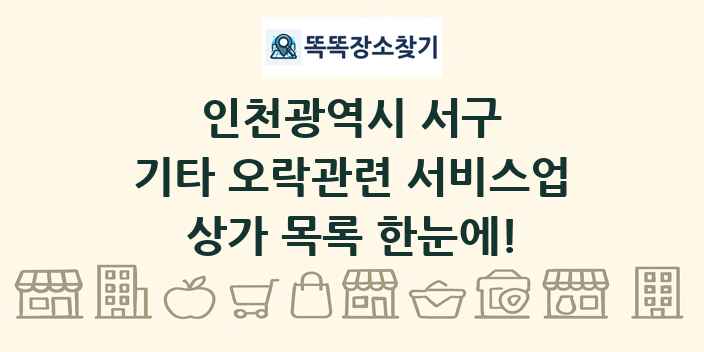 인천광역시 서구 기타 오락관련 서비스업 상가 목록 및 정보