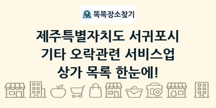 제주특별자치도 서귀포시 기타 오락관련 서비스업 상가 목록 및 정보