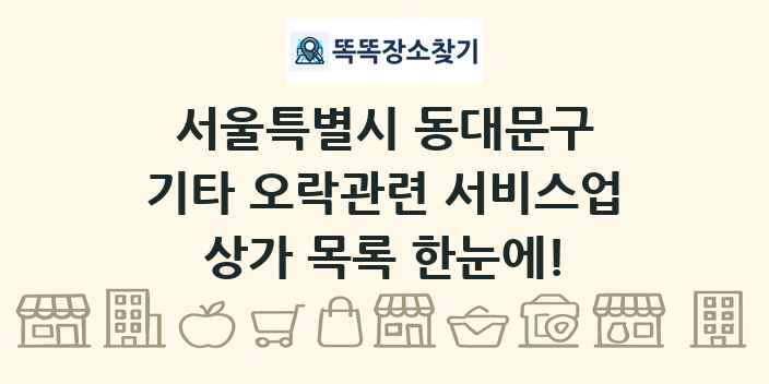 서울특별시 동대문구 기타 오락관련 서비스업 상가 목록 및 정보