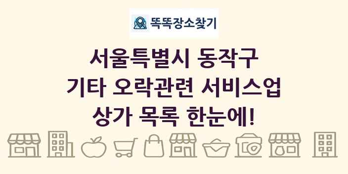 서울특별시 동작구 기타 오락관련 서비스업 상가 목록 및 정보
