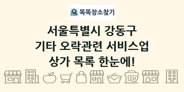서울특별시 강동구 기타 오락관련 서비스업 상가 목록 및 정보