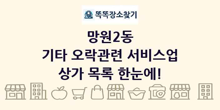 망원2동 기타 오락관련 서비스업 상가 목록 및 정보