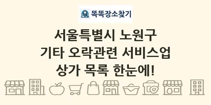 서울특별시 노원구 기타 오락관련 서비스업 상가 목록 및 정보