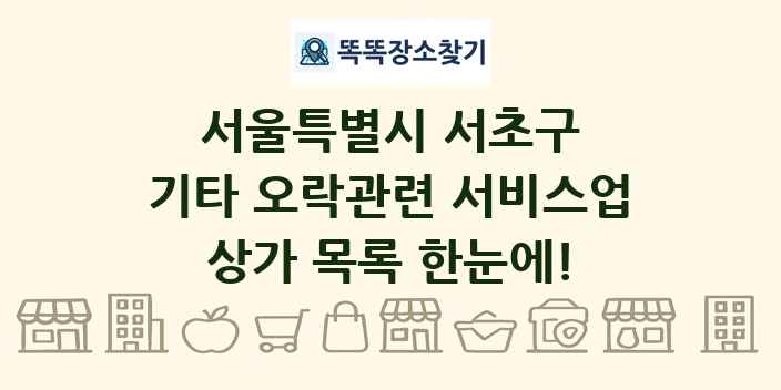 서울특별시 서초구 기타 오락관련 서비스업 상가 목록 및 정보
