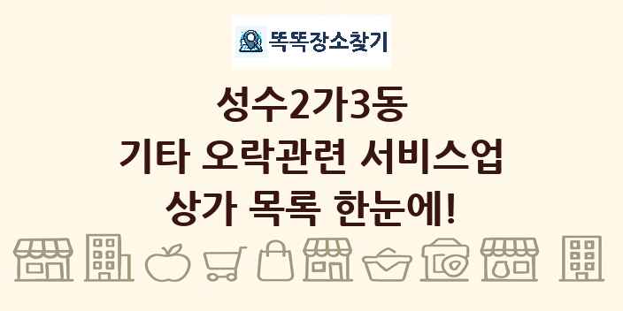 성수2가3동 기타 오락관련 서비스업 상가 목록 및 정보