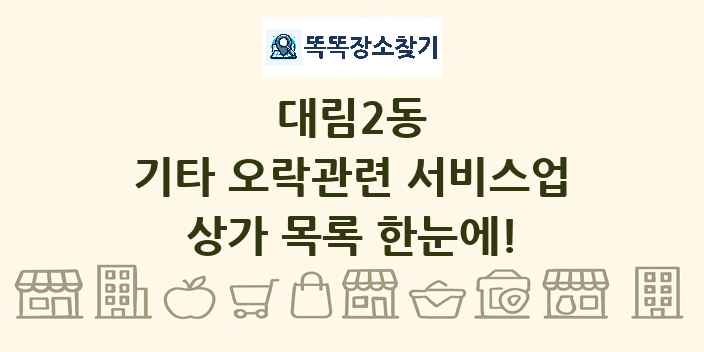 대림2동 기타 오락관련 서비스업 상가 목록 및 정보