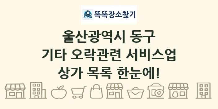 울산광역시 동구 기타 오락관련 서비스업 상가 목록 및 정보