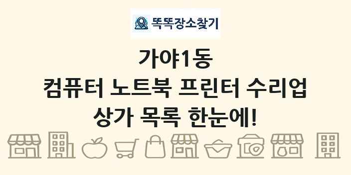 가야1동 컴퓨터 노트북 프린터 수리업 상가 목록 및 정보