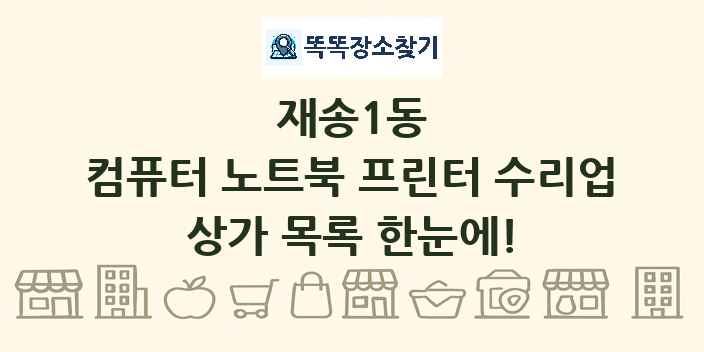 재송1동 컴퓨터 노트북 프린터 수리업 상가 목록 및 정보
