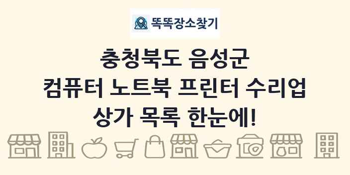 충청북도 음성군 컴퓨터 노트북 프린터 수리업 상가 목록 및 정보