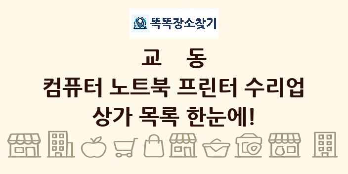 교동 컴퓨터 노트북 프린터 수리업 상가 목록 및 정보
