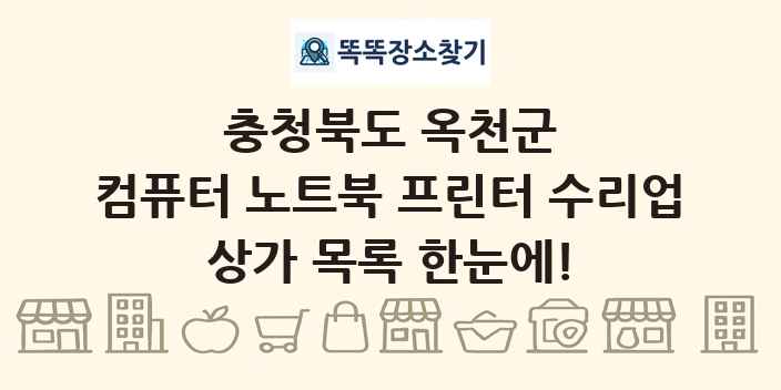 충청북도 옥천군 컴퓨터 노트북 프린터 수리업 상가 목록 및 정보